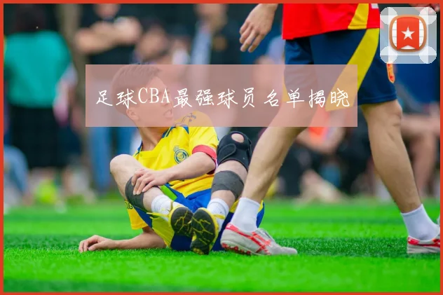 足球CBA最强球员名单揭晓